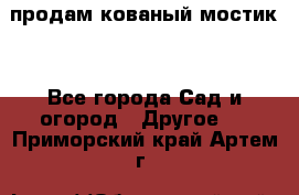 продам кованый мостик  - Все города Сад и огород » Другое   . Приморский край,Артем г.